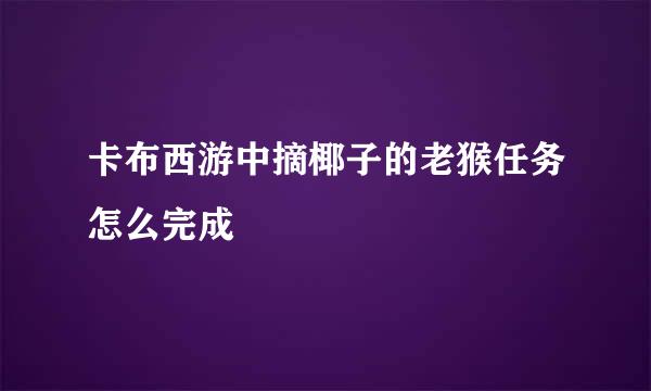 卡布西游中摘椰子的老猴任务怎么完成