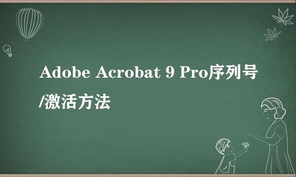 Adobe Acrobat 9 Pro序列号/激活方法