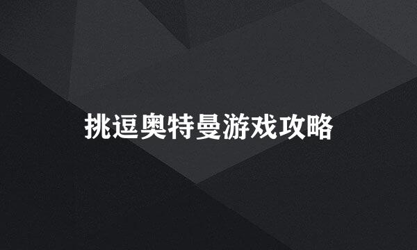 挑逗奥特曼游戏攻略