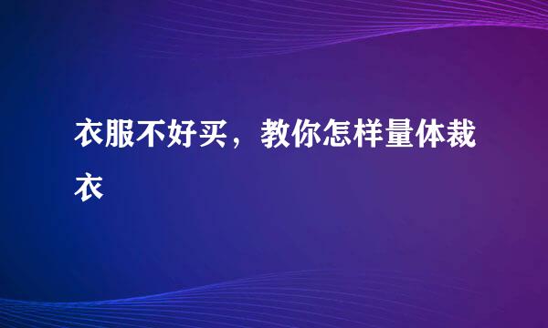 衣服不好买，教你怎样量体裁衣