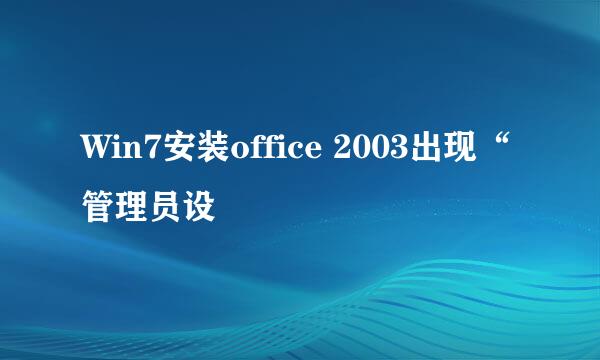 Win7安装office 2003出现“管理员设