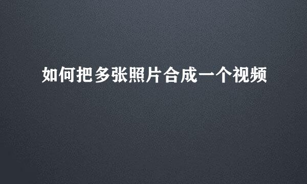 如何把多张照片合成一个视频