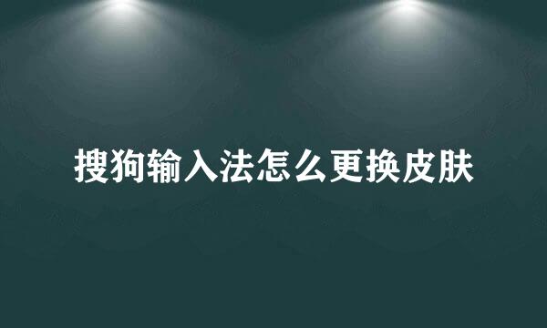 搜狗输入法怎么更换皮肤