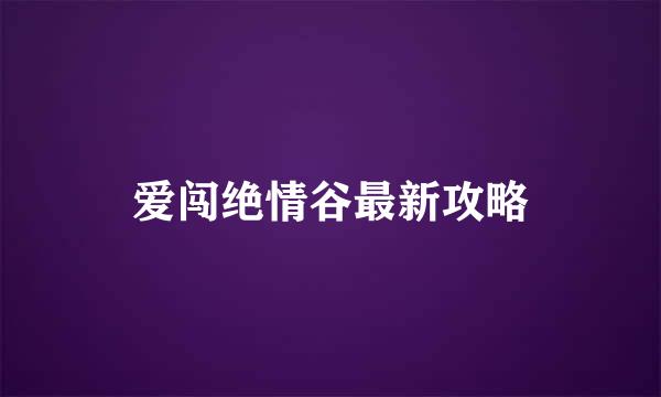 爱闯绝情谷最新攻略