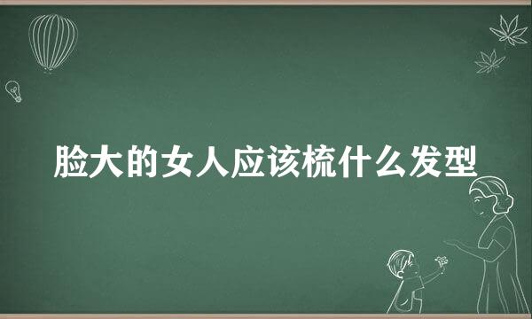 脸大的女人应该梳什么发型