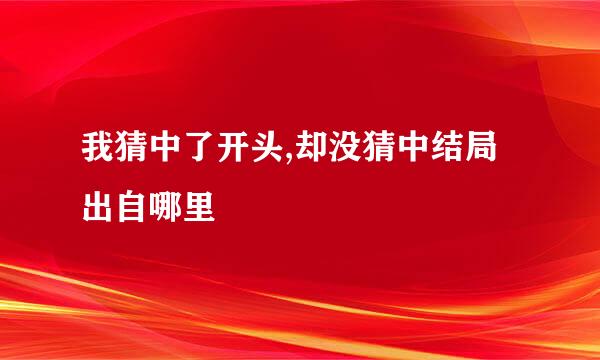 我猜中了开头,却没猜中结局 出自哪里