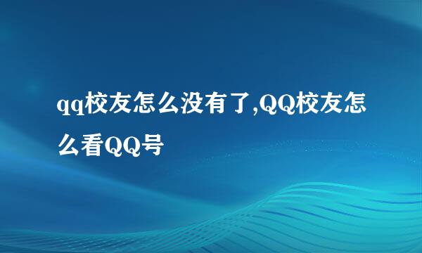 qq校友怎么没有了,QQ校友怎么看QQ号