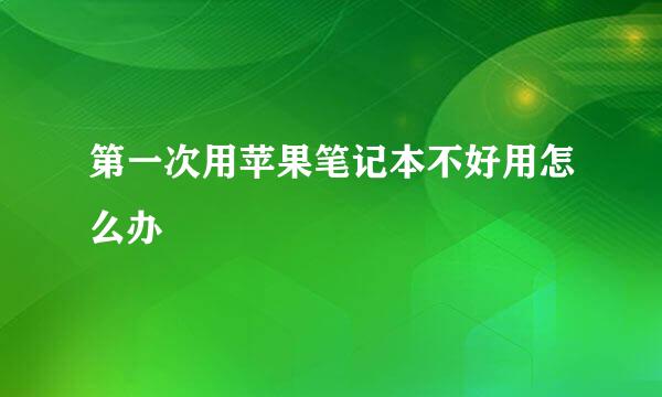 第一次用苹果笔记本不好用怎么办