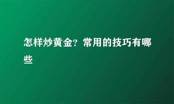 怎样炒黄金？常用的技巧有哪些