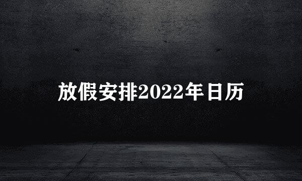 放假安排2022年日历