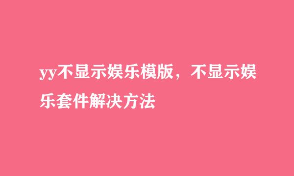 yy不显示娱乐模版，不显示娱乐套件解决方法