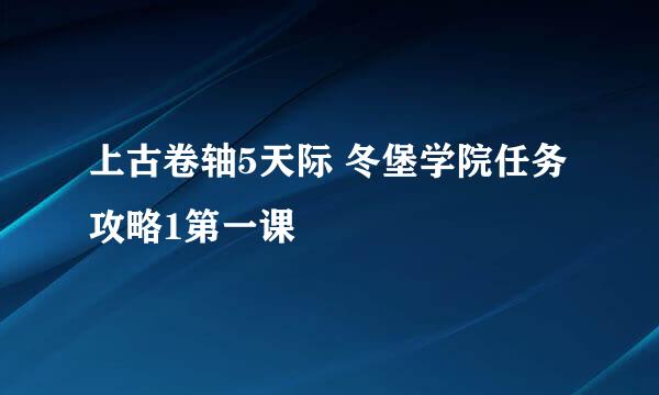 上古卷轴5天际 冬堡学院任务攻略1第一课