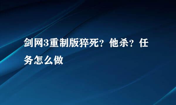 剑网3重制版猝死？他杀？任务怎么做