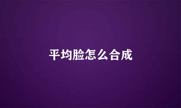 平均脸怎么合成