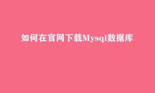 如何在官网下载Mysql数据库