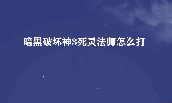 暗黑破坏神3死灵法师怎么打