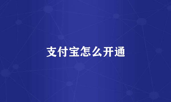 支付宝怎么开通