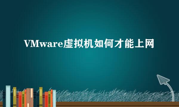 VMware虚拟机如何才能上网