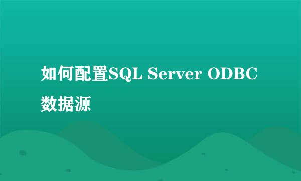 如何配置SQL Server ODBC数据源