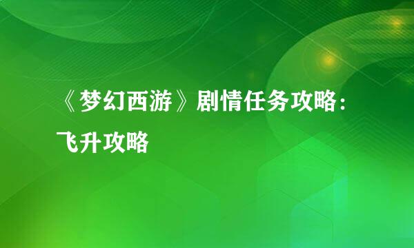 《梦幻西游》剧情任务攻略：飞升攻略