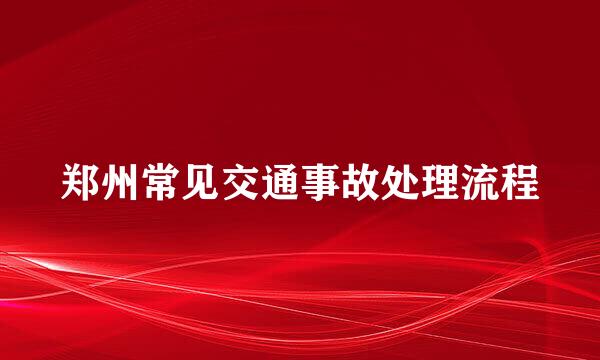 郑州常见交通事故处理流程