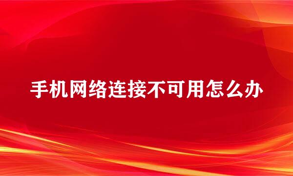 手机网络连接不可用怎么办