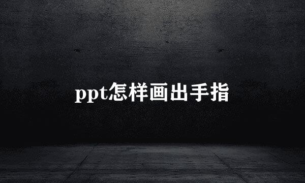 ppt怎样画出手指