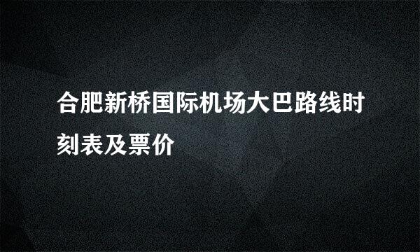 合肥新桥国际机场大巴路线时刻表及票价