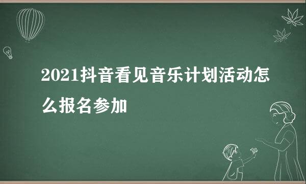 2021抖音看见音乐计划活动怎么报名参加