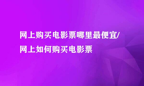 网上购买电影票哪里最便宜/网上如何购买电影票