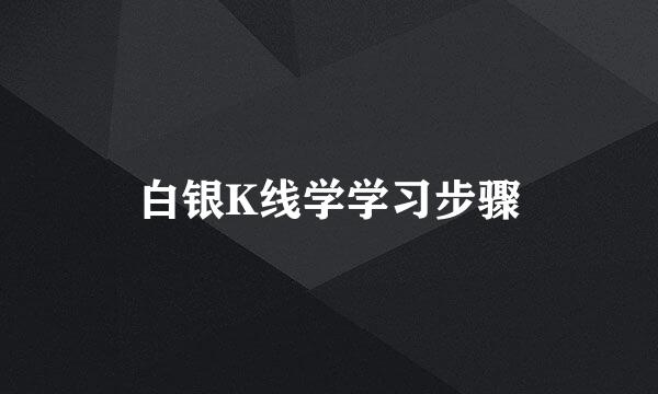 白银K线学学习步骤