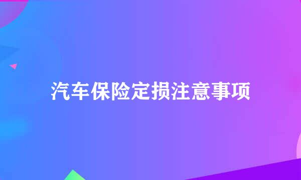 汽车保险定损注意事项