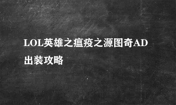 LOL英雄之瘟疫之源图奇AD出装攻略