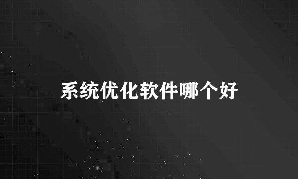 系统优化软件哪个好