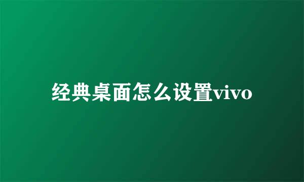 经典桌面怎么设置vivo