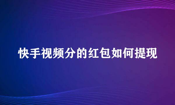 快手视频分的红包如何提现