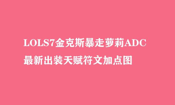 LOLS7金克斯暴走萝莉ADC最新出装天赋符文加点图