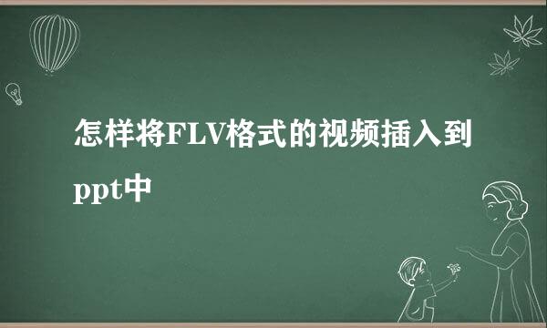 怎样将FLV格式的视频插入到ppt中