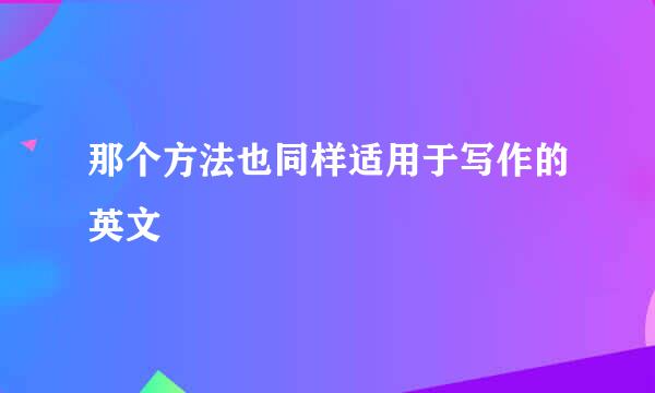 那个方法也同样适用于写作的英文