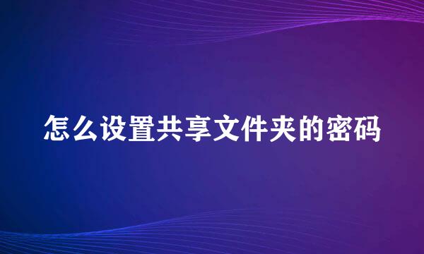 怎么设置共享文件夹的密码