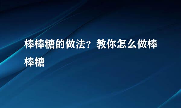 棒棒糖的做法？教你怎么做棒棒糖