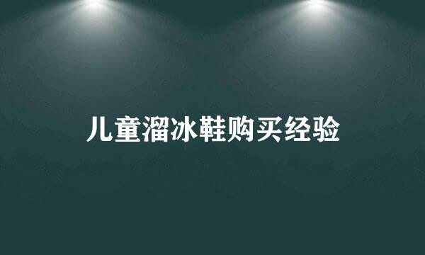 儿童溜冰鞋购买经验