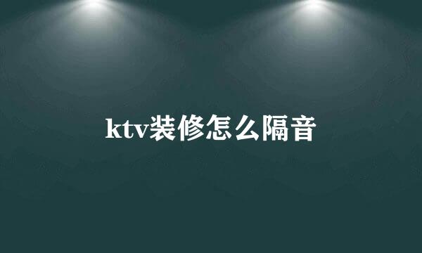 ktv装修怎么隔音