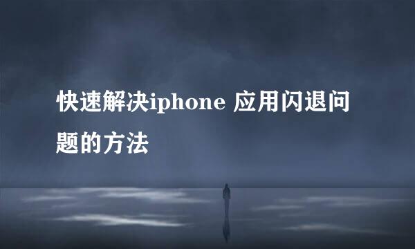 快速解决iphone 应用闪退问题的方法