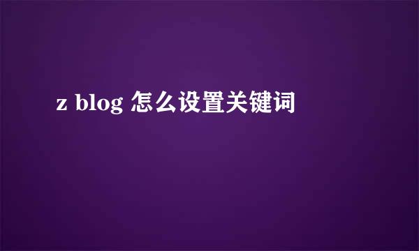 z blog 怎么设置关键词