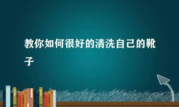 教你如何很好的清洗自己的靴子