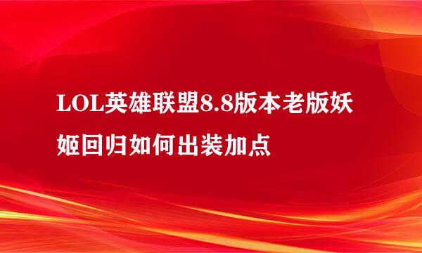 LOL英雄联盟8.8版本老版妖姬回归如何出装加点