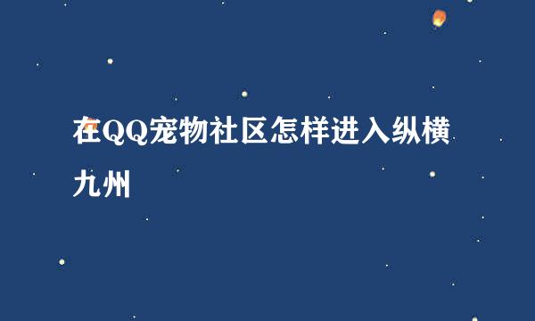 在QQ宠物社区怎样进入纵横九州