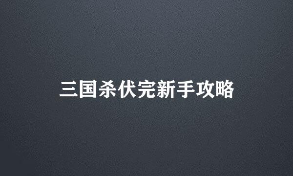 三国杀伏完新手攻略