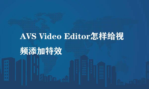 AVS Video Editor怎样给视频添加特效